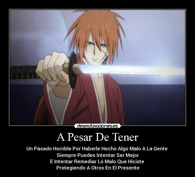 A Pesar De Tener - Un Pasado Horrible Por Haberle Hecho Algo Malo A La Gente 
Siempre Puedes Intentar Ser Mejor
E Intentar Remediar Lo Malo Que Hiciste 
Protegiendo A Otros En El Presente