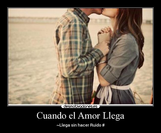 Cuando el Amor Llega - ~Llega sin hacer Ruido #♥