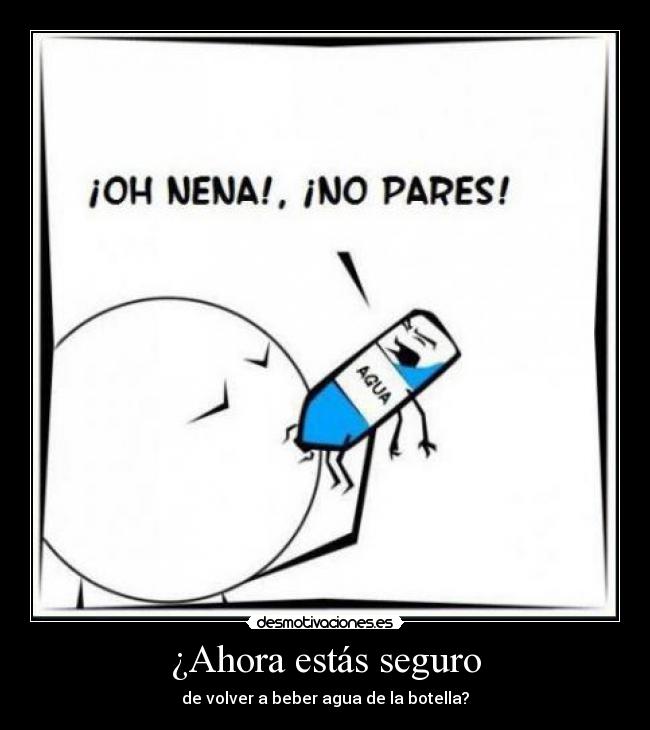 ¿Ahora estás seguro -