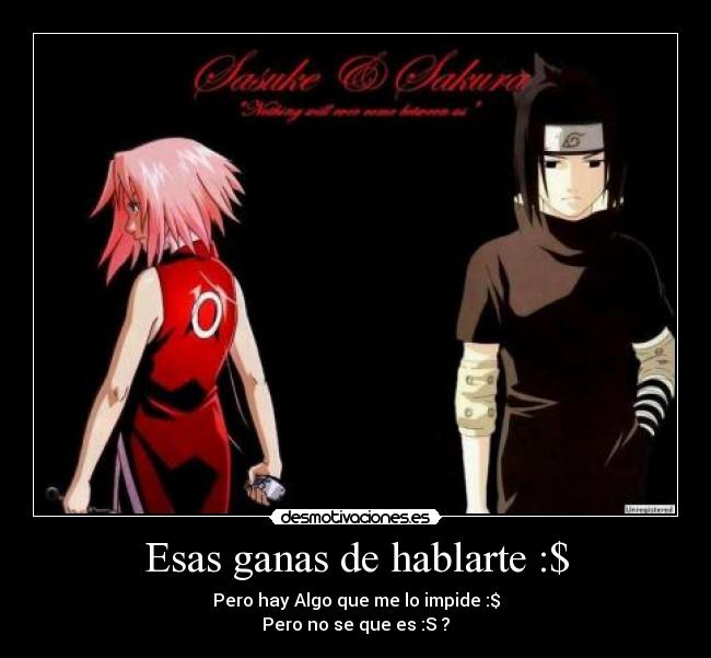 Esas ganas de hablarte :$ - Pero hay Algo que me lo impide :$
Pero no se que es :S ?