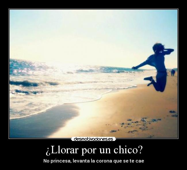 ¿Llorar por un chico? - No princesa, levanta la corona que se te cae