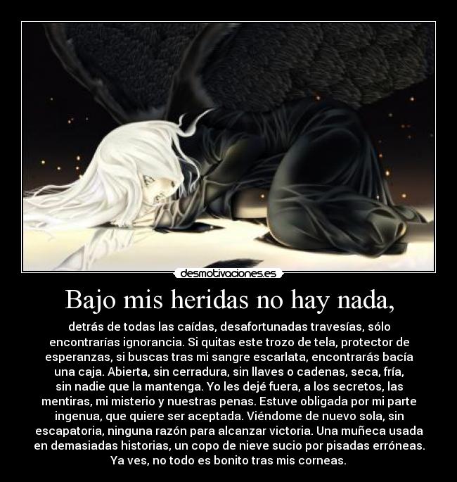 Bajo mis heridas no hay nada, -