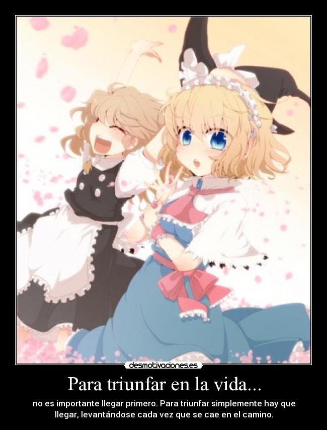 Para triunfar en la vida... - no es importante llegar primero. Para triunfar simplemente hay que
llegar, levantándose cada vez que se cae en el camino.