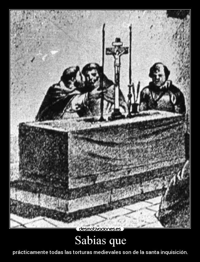Sabias que - prácticamente todas las torturas medievales son de la santa inquisición.