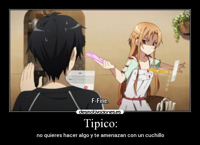Tipico: - no quieres hacer algo y te amenazan con un cuchillo