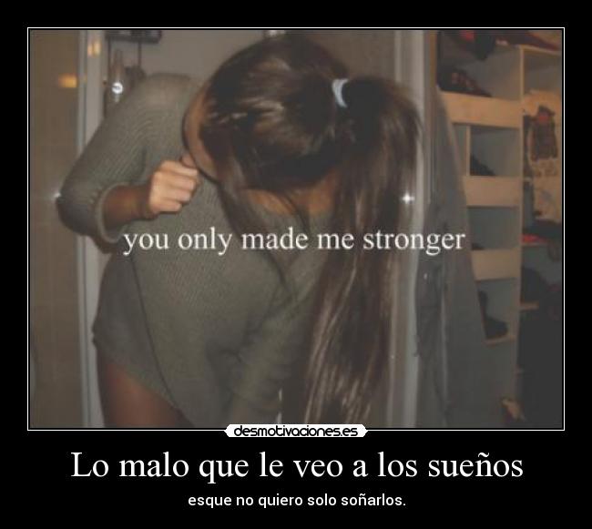 Lo malo que le veo a los sueños - esque no quiero solo soñarlos.