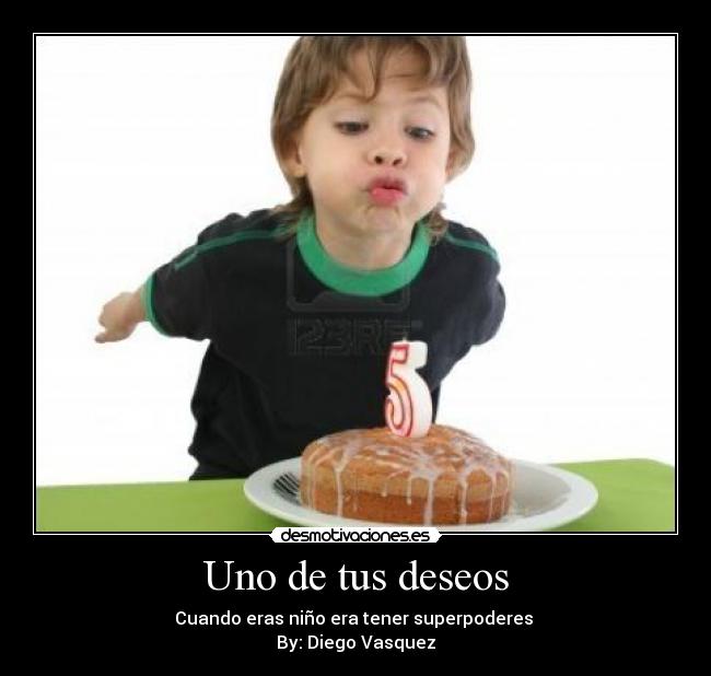 Uno de tus deseos - Cuando eras niño era tener superpoderes
By: Diego Vasquez