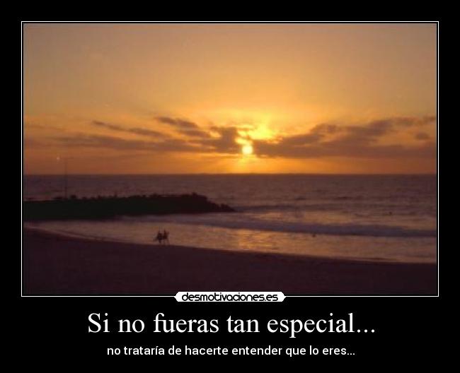 Si no fueras tan especial... -
