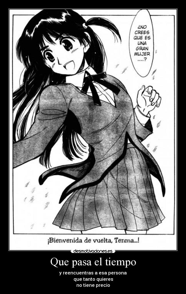 Que pasa el tiempo - y reencuentras a esa persona
que tanto quieres
no tiene precio