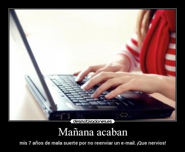 Mañana acaban - mis 7 años de mala suerte por no reenviar un e-mail. ¡Que nervios!