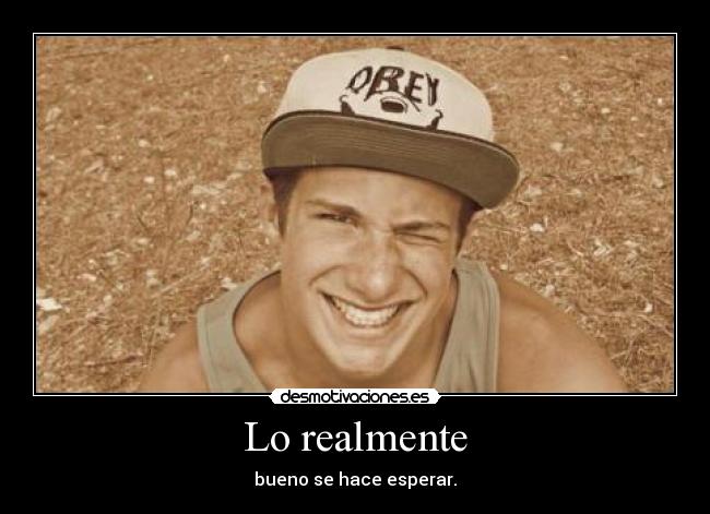 Lo realmente - bueno se hace esperar.