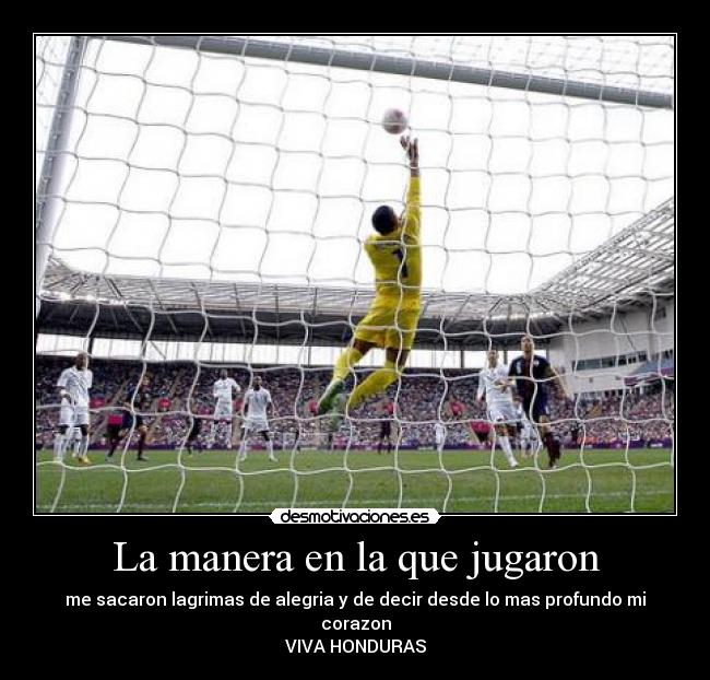 La manera en la que jugaron - me sacaron lagrimas de alegria y de decir desde lo mas profundo mi corazon
VIVA HONDURAS