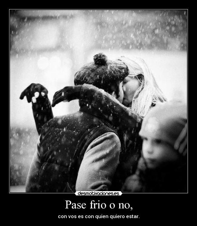 Pase frio o no, -