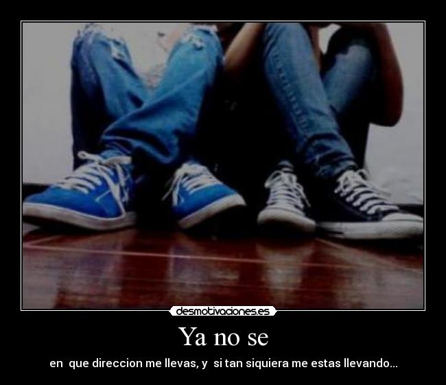 Ya no se -