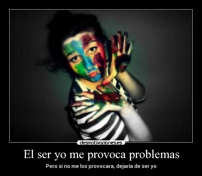 El ser yo me provoca problemas -