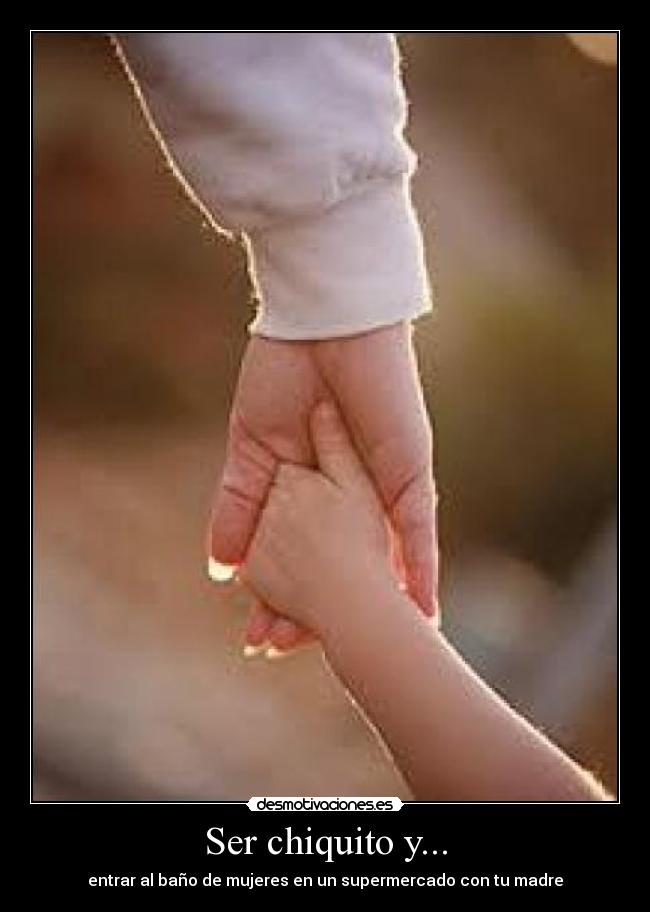 Ser chiquito y... - entrar al baño de mujeres en un supermercado con tu madre