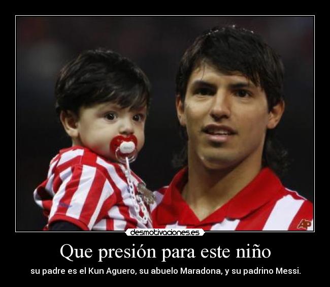 Que presión para este niño - su padre es el Kun Aguero, su abuelo Maradona, y su padrino Messi.