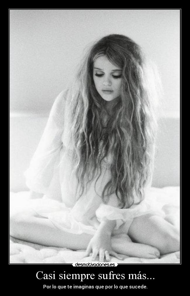 Casi siempre sufres más... -