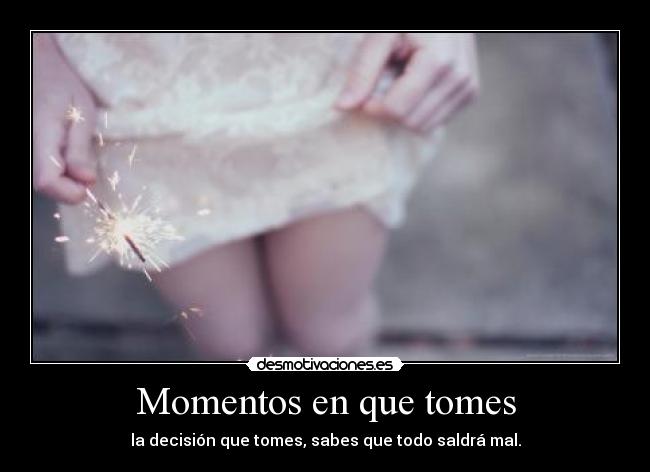 Momentos en que tomes -