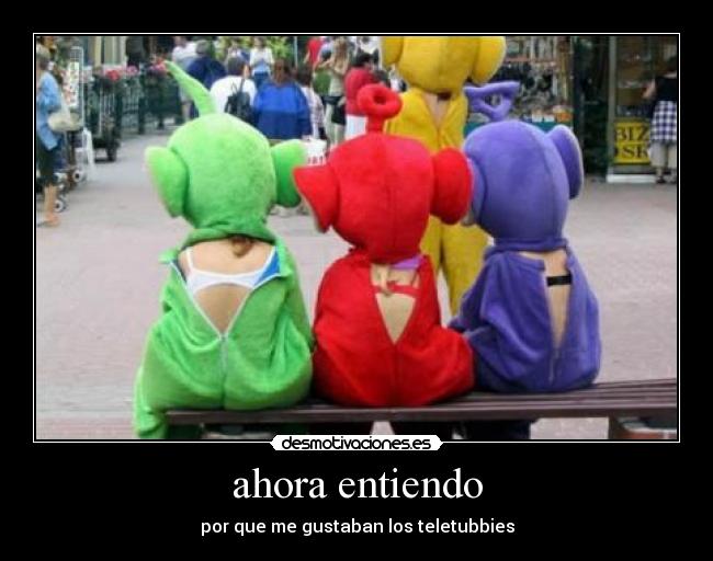 ahora entiendo - por que me gustaban los teletubbies