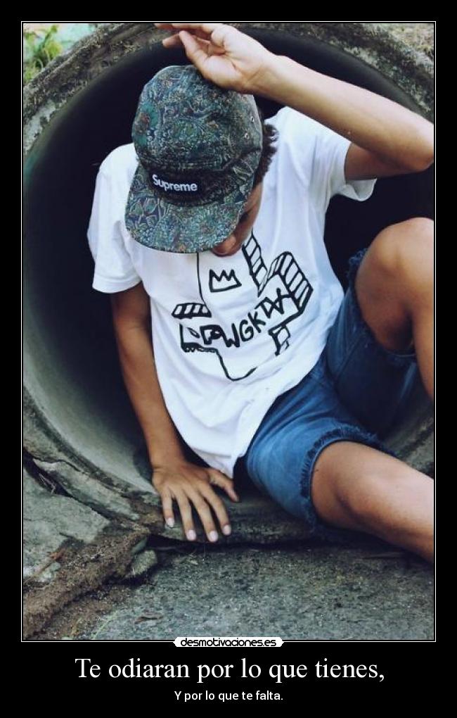 Te odiaran por lo que tienes, - 