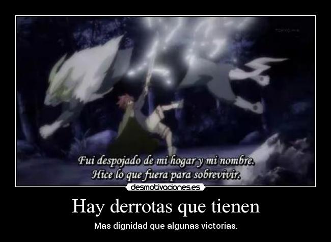 Hay derrotas que tienen - Mas dignidad que algunas victorias.