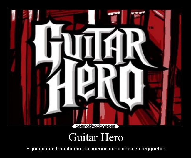 Guitar Hero - El juego que transformó las buenas canciones en reggaeton