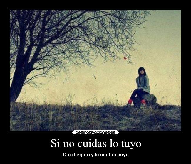 Si no cuidas lo tuyo - Otro llegara y lo sentirá suyo