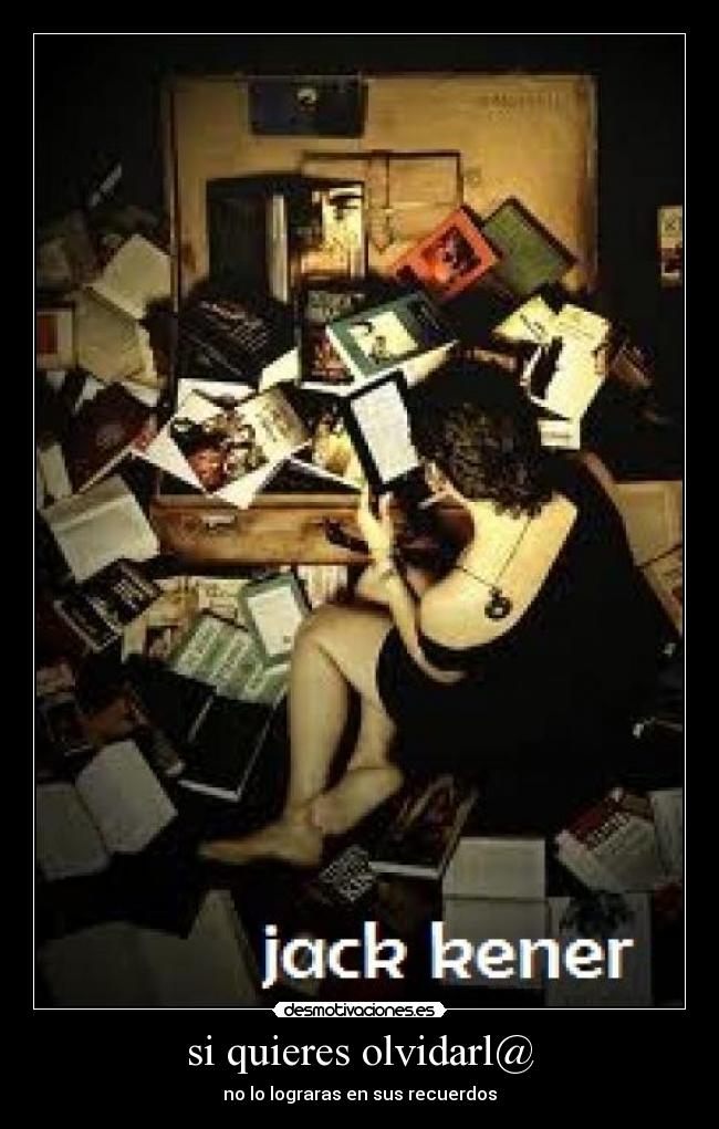 si quieres olvidarl@ - no lo lograras en sus recuerdos