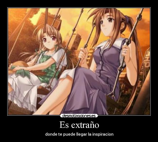 Es extraño - donde te puede llegar la inspiracion