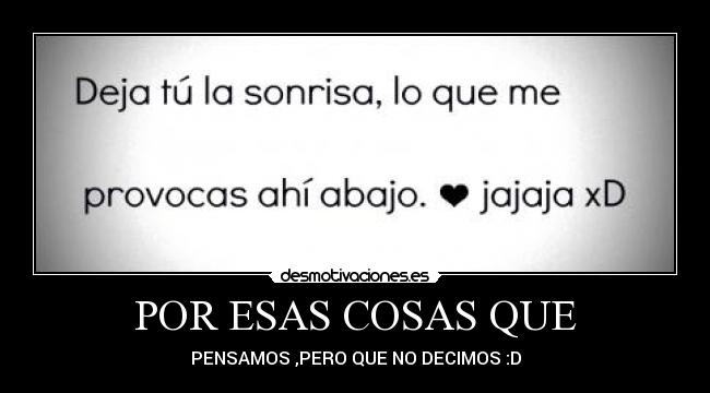 POR ESAS COSAS QUE - PENSAMOS ,PERO QUE NO DECIMOS :D