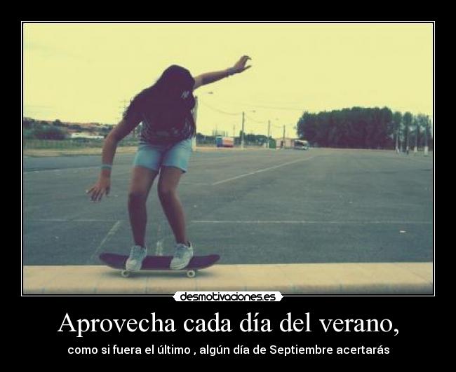 Aprovecha cada día del verano, -