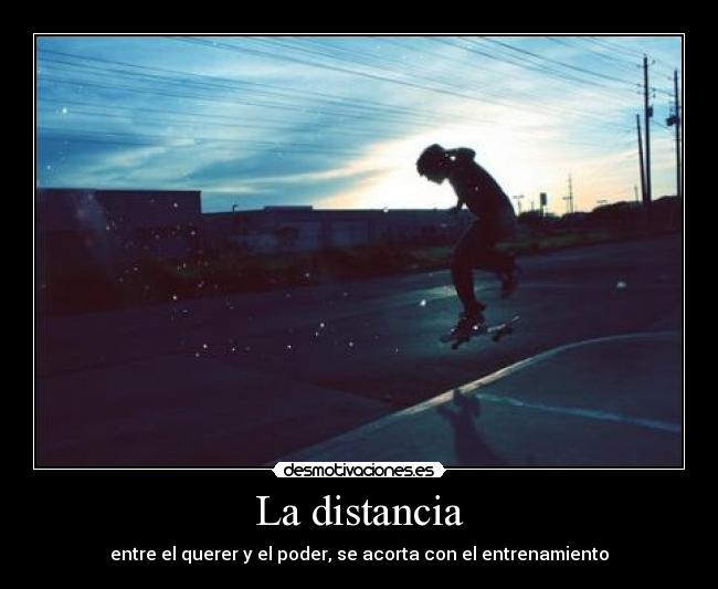 La distancia - entre el querer y el poder, se acorta con el entrenamiento