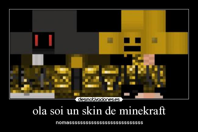 ola soi un skin de minekraft - nomasssssssssssssssssssssssssss