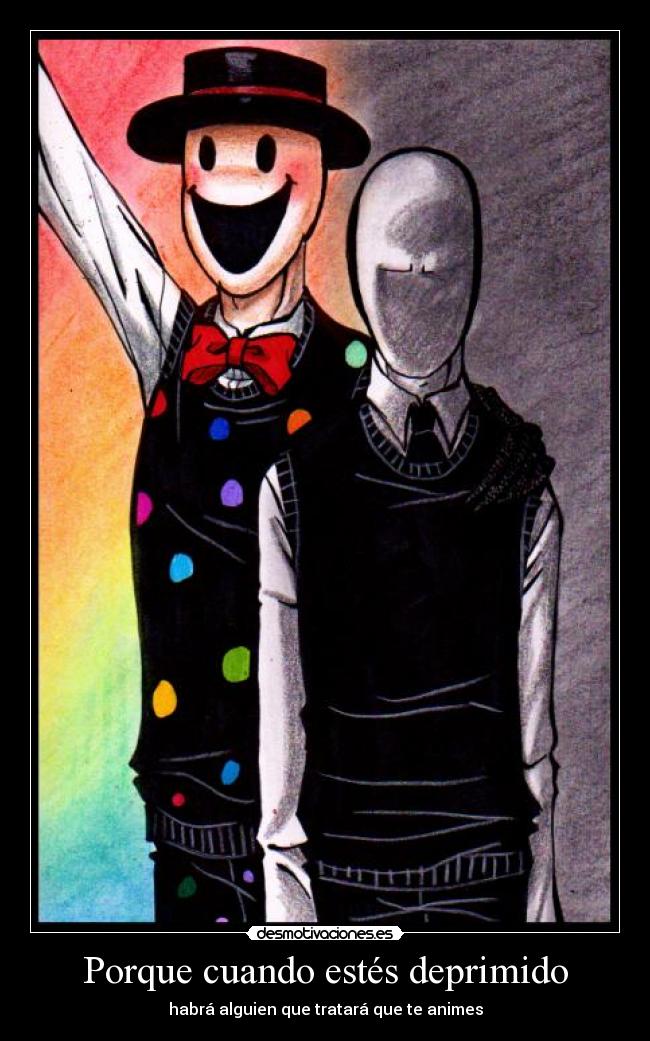Porque cuando estés deprimido - habrá alguien que tratará que te animes