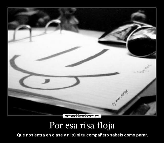 Por esa risa floja -