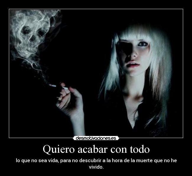 Quiero acabar con todo -