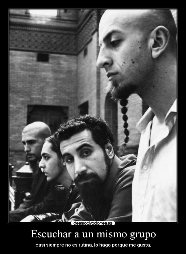 Escuchar a un mismo grupo - casi siempre no es rutina, lo hago porque me gusta.