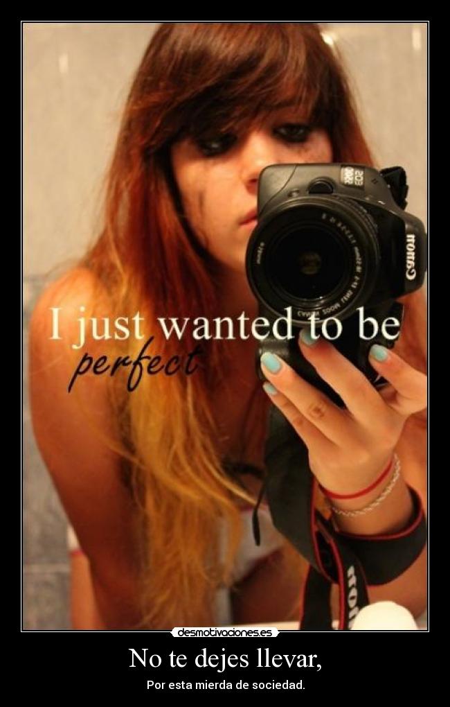 No te dejes llevar, - Por esta mierda de sociedad.