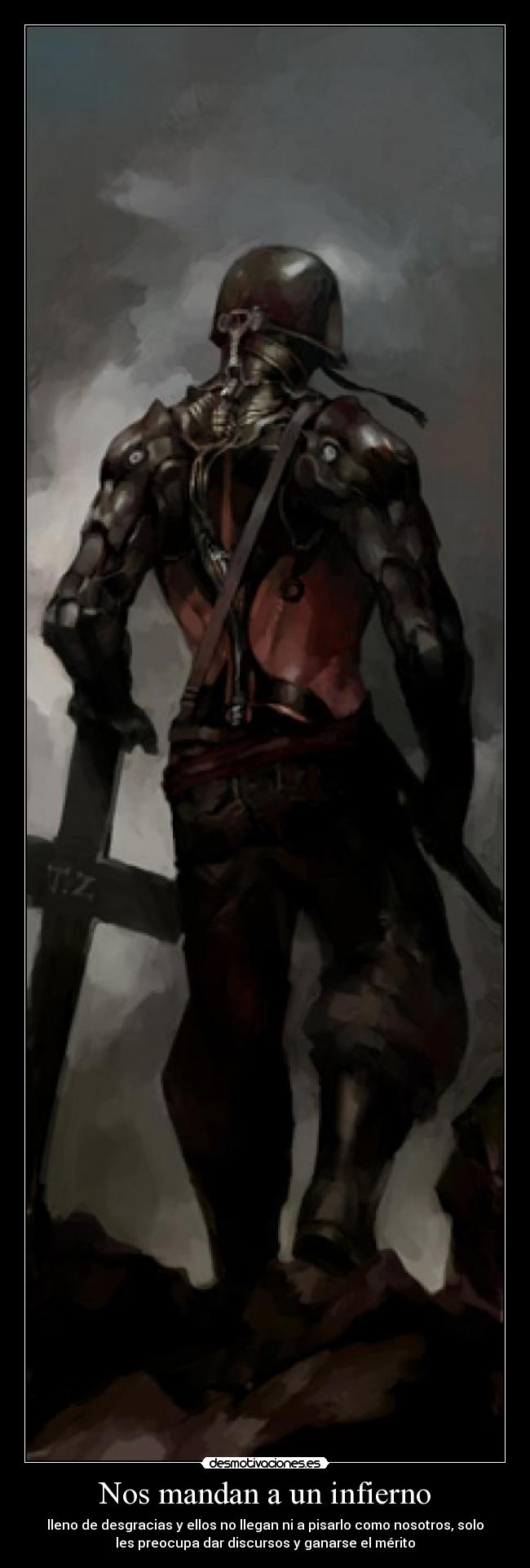 Nos mandan a un infierno - lleno de desgracias y ellos no llegan ni a pisarlo como nosotros, solo
les preocupa dar discursos y ganarse el mérito