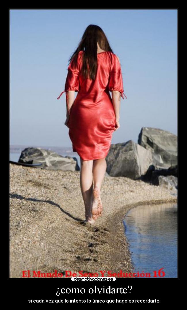¿como olvidarte? - si cada vez que lo intento lo único que hago es recordarte