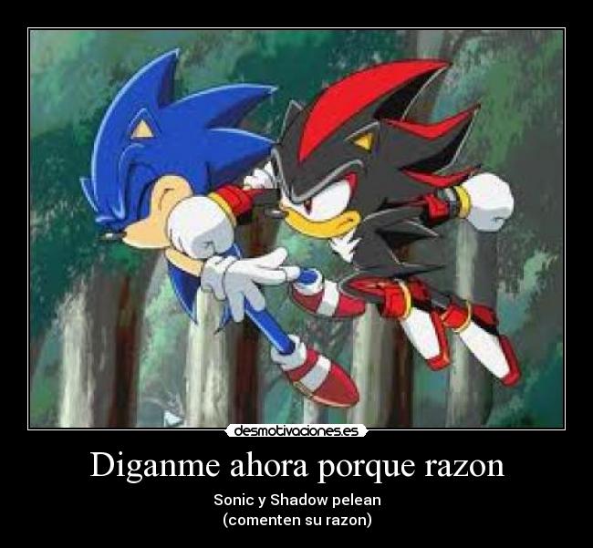 Diganme ahora porque razon - Sonic y Shadow pelean
(comenten su razon)