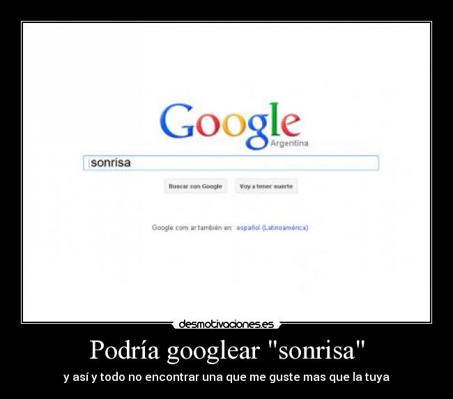 Podría googlear sonrisa - y así y todo no encontrar una que me guste mas que la tuya