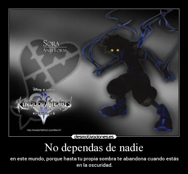 No dependas de nadie - en este mundo, porque hasta tu propia sombra te abandona cuando estás
en la oscuridad.