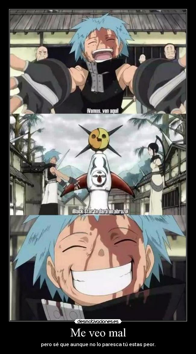 Me veo mal - pero sé que aunque no lo paresca tú estas peor.