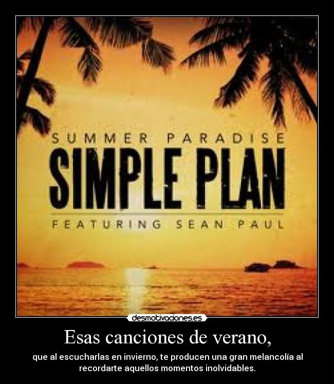 Esas canciones de verano, - que al escucharlas en invierno, te producen una gran melancolía al
recordarte aquellos momentos inolvidables.