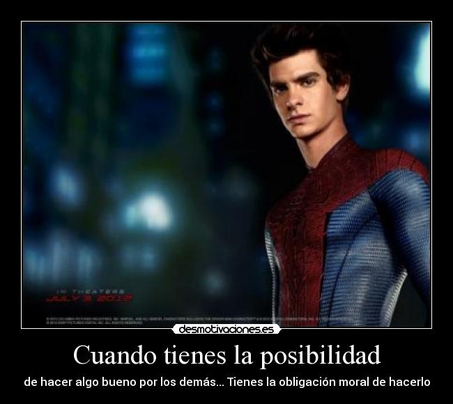 Cuando tienes la posibilidad - de hacer algo bueno por los demás... Tienes la obligación moral de hacerlo