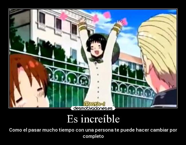 Es increíble - Como el pasar mucho tiempo con una persona te puede hacer cambiar por completo