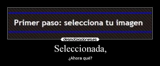 Seleccionada, - ¿Ahora qué?