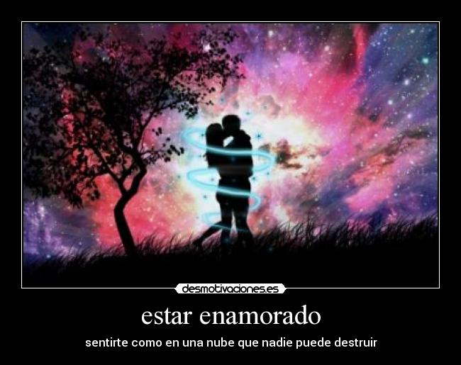 estar enamorado - sentirte como en una nube que nadie puede destruir